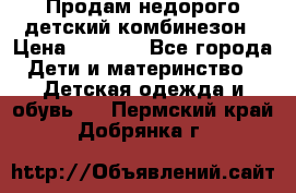 Продам недорого детский комбинезон › Цена ­ 1 000 - Все города Дети и материнство » Детская одежда и обувь   . Пермский край,Добрянка г.